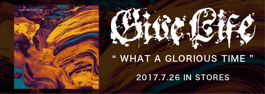 GIVE LIFE ~WHAT A GLORIOUS TIME~ 2017.7.26 IN STORES